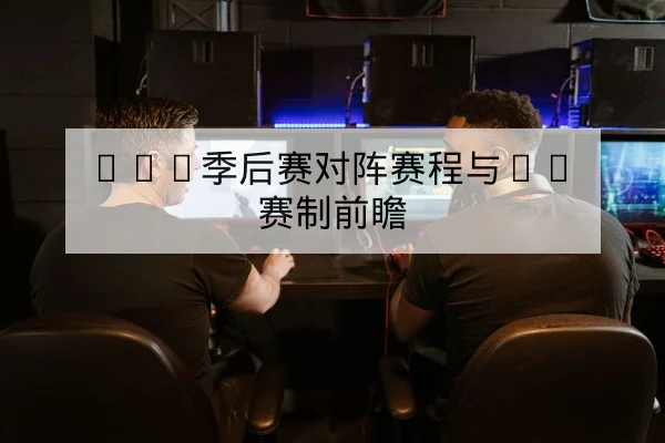 LPL季后赛对阵赛程与BO赛制前瞻